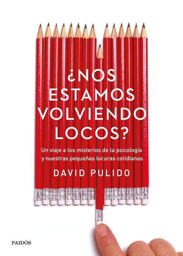 ¿Nos estamos volviendo locos?: Un viaje a los misterios de la psicología y nuestras pequeñas locuras cotidianas de David Pulido