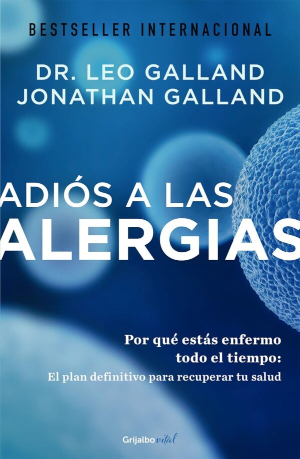 Adiós a las alergias. Por qué estás enfermo todo el tiempo: El plan definitivo para recuperar tu salud de Dr. Jonathan Galland