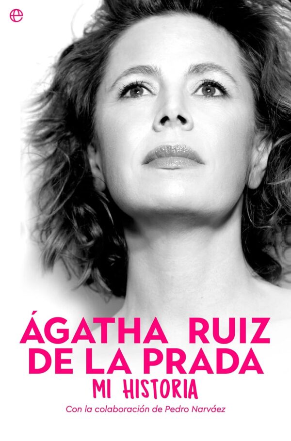 Ágatha Ruiz de la Prada. Mi historia de Ágatha Ruiz de la Prada
