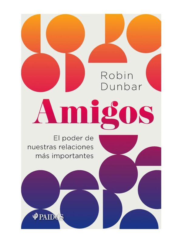 Amigos: El poder de nuestras relaciones más importantes de Robin Dunbar