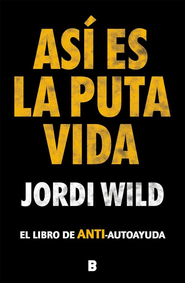 Asi es la puta vida. El libro de ANTI autoayuda de Jordi Wild