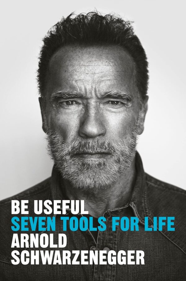 Be Useful Seven Tools for Life Arnold Schwarzenegger