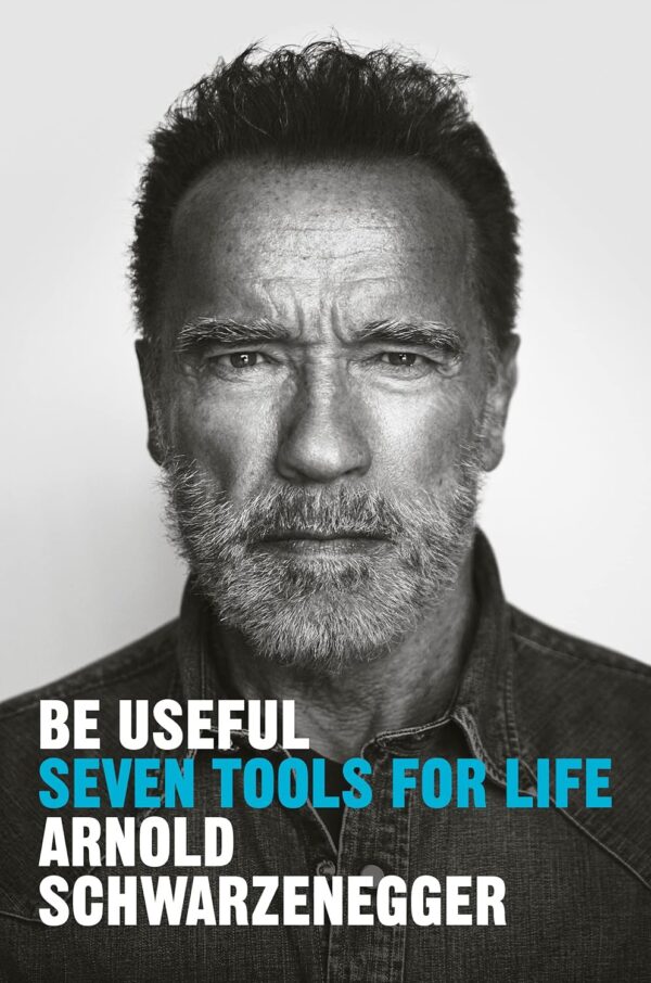 Be Useful: Seven Tools for Life de Arnold Schwarzenegger