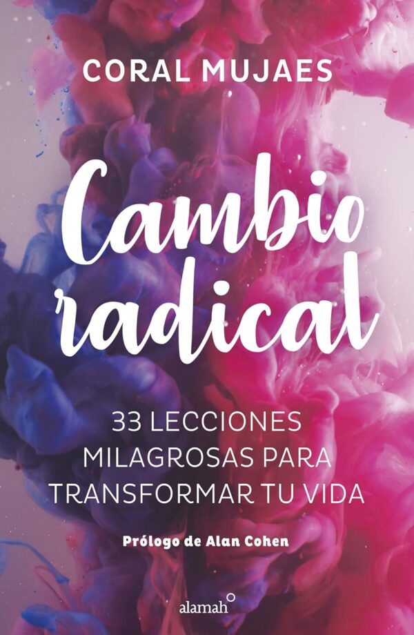 Cambio radical: 33 lecciones milagrosas para transformar tu vida de Coral Mujaes