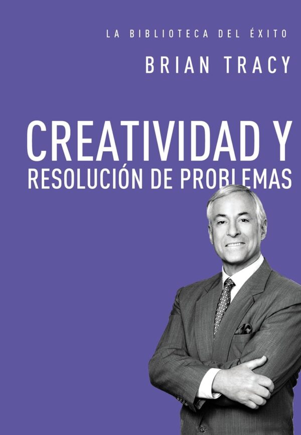 Creatividad y resolucion de problemas de Brian Tracy