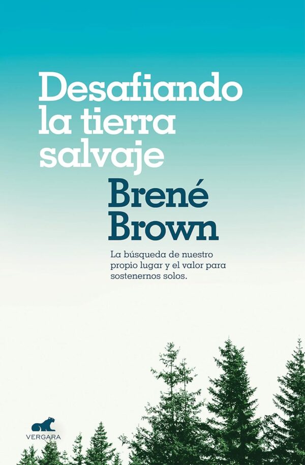 Desafiando la tierra salvaje: La verdadera pertenencia y el valor para ser uno mismo de Bréne Brown
