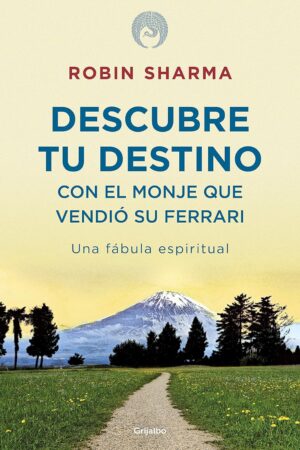 Descubre tu destino con el monje que vendió su Ferrari: Una fábula espiritual de Robin Sharma