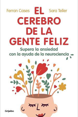 El Cerebro de la Gente Feliz: Supera la ansiedad con ayuda de la neurociencia de Ferran Cases