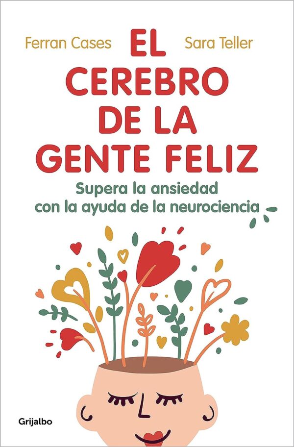 El Cerebro de la Gente Feliz: Supera la ansiedad con ayuda de la neurociencia de Ferran Cases