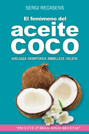 El Fenómeno del Aceite de Coco: Adelgaza, desintoxica, embellece, deleita de Sergi Recasens