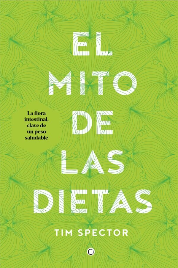 El Mito de Las Dietas: Lo Que Dice La Ciencia Sobre Lo Que Comemos de Tim Spector