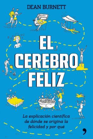 El cerebro feliz: Explicación científica de dónde seorigina la felicidad y por qué de Dean Burnett
