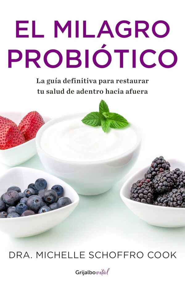 El milagro probiótico: La guía definitiva para restaurar tu salud de adentro hacia afuera de Dr. Michelle Schoffro Cook