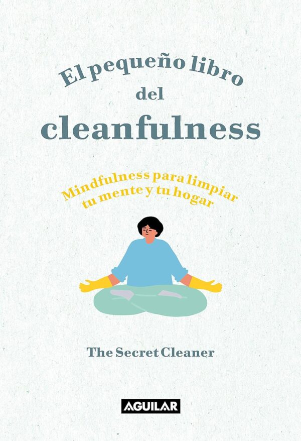 El pequeño libro del Cleanfulness: ¡Mindfulness para limpiar tu mente y tu hogar! de The Secret Cleaner