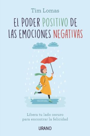 El poder positivo de las emociones negativas: Libera tu lado oscuro para encontrar la felicidad de Tim Lomas
