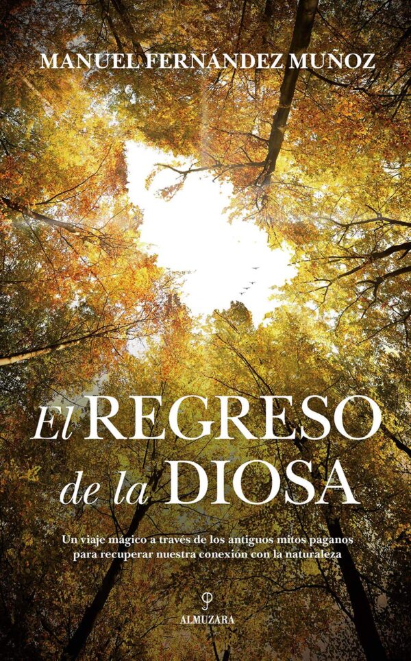 El regreso de la Diosa: Un viaje mágico a través de los antiguos mitos paganos para recuperar nuestra conexión con la naturaleza de Manuel Fernández Muñoz