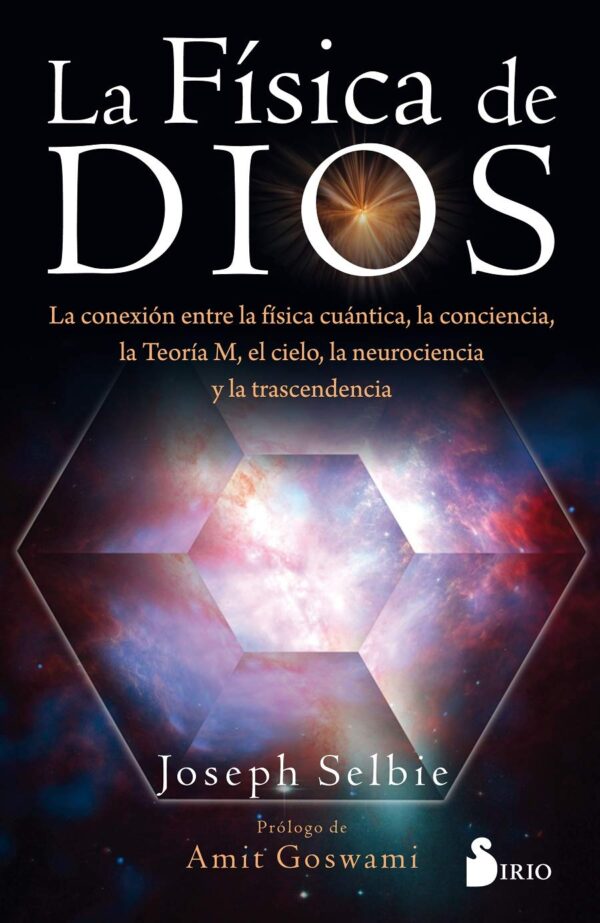 Física de Dios: La conexión entre la física cuántica, la conciencia, la teoría M, el cielo, la neurociencia y la trascendencia de Joseph Selbie
