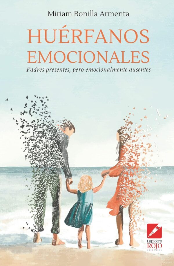 Huérfanos emocionales: Padres presentes, pero emocionalmente ausentes de Miriam Bonilla Armenta