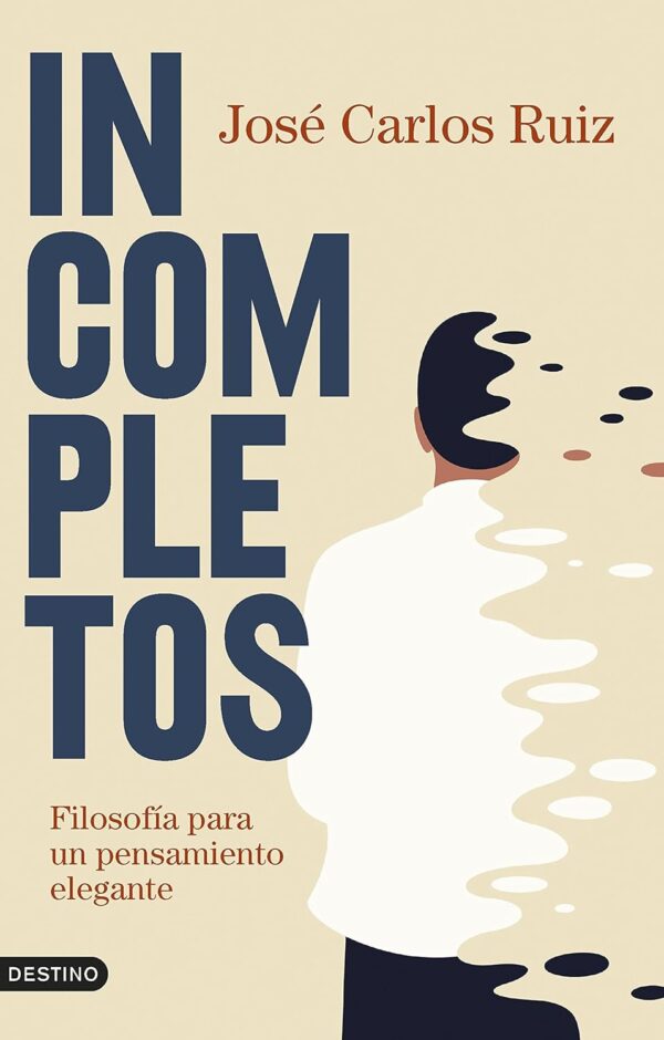 Incompletos: Filosofía para un pensamiento elegante de José Carlos Ruiz