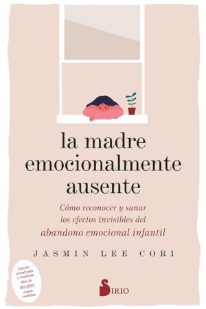 La Madre Emocionalmente Ausente: Cómo reconocer y sanar los efectos invisibles del abandono emocional infantil de Jasmin Lee Cori