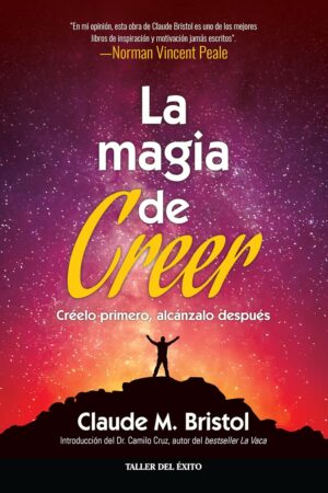 La Magia de creer. Créelo primero, alcánzalo después de Claude Bristol