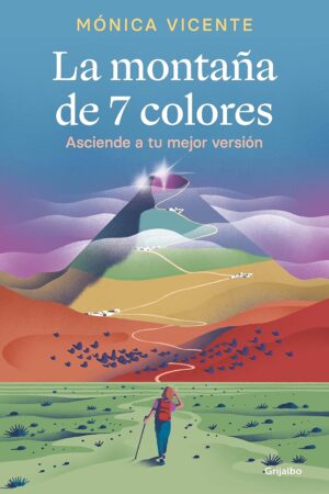 La Montaña de los 7 Colores: Asciende a tu mejor versión de Mónica Vicente