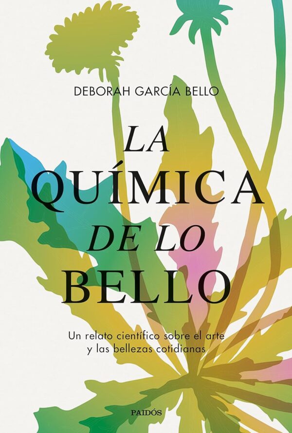 La química de lo bello: Un relato científico sobre el arte y las bellezas cotidianas de Deborah García Bello