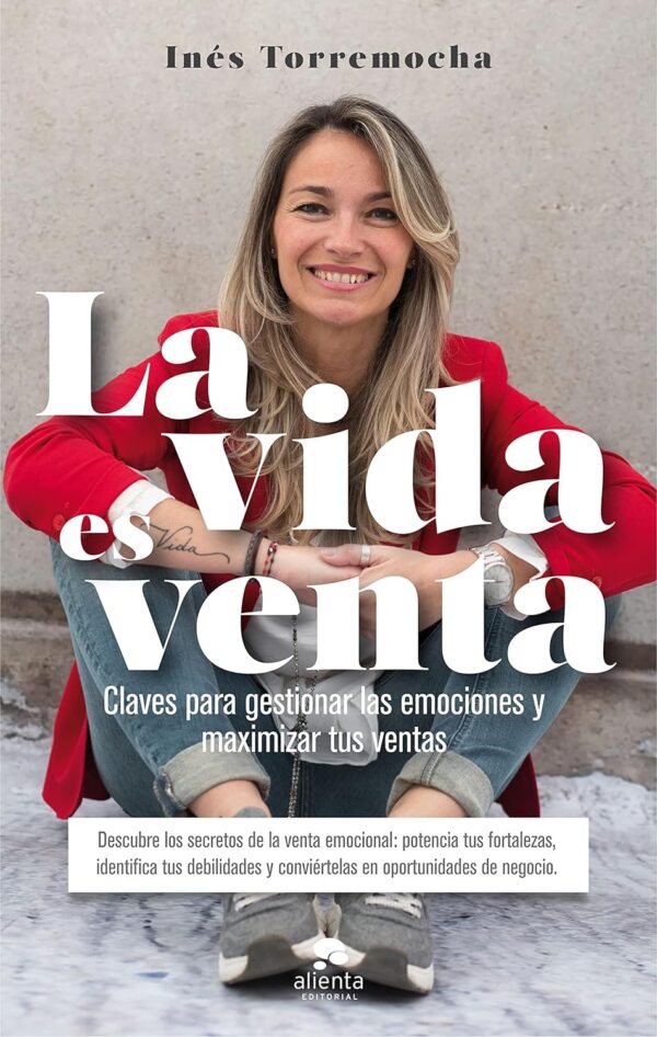 La vida es venta Claves para gestionar las emociones y maximizar tus ventas de Ines Torremocha Arroyo