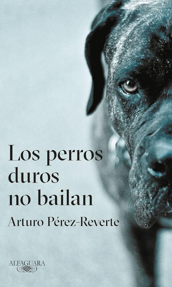 Los Perros Duros no Bailan de Arturo Perez Reverte