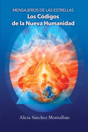 Mensajeros de las Estrellas: Los Códigos de la Nueva Humanidad de Alicia Sánchez Montalbán