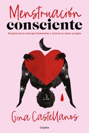 Menstruación consciente: Despierta tu energía femenina y activa tu propio amor de Gina Castellanos
