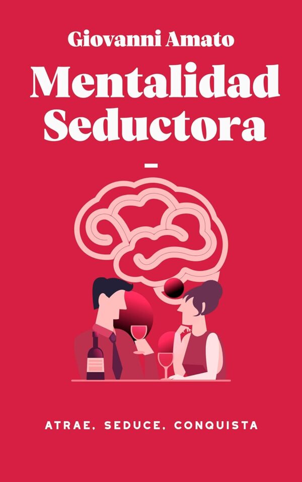 Mentalidad Seductora: Atrae, Seduce, Conquista de Giovanni Amato