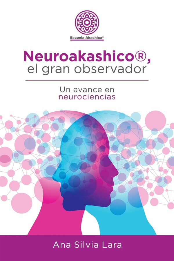 Neuroakashico®, El Gran Observador: Un Avance en Neurociencias de Ana Silvia Lara