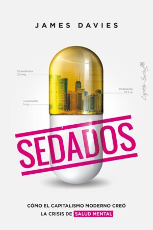 Sedados: Cómo el capitalismo moderno creo la crisis de la salud mental de James Davies