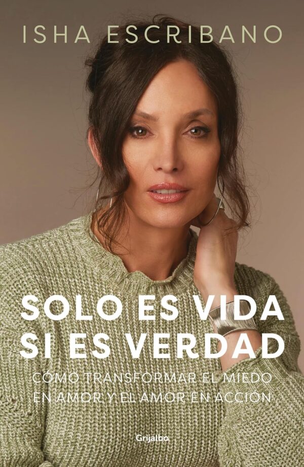 Solo es vida si es verdad: Cómo transformar el miedo en amor y el amor en acción de Isha Escribano