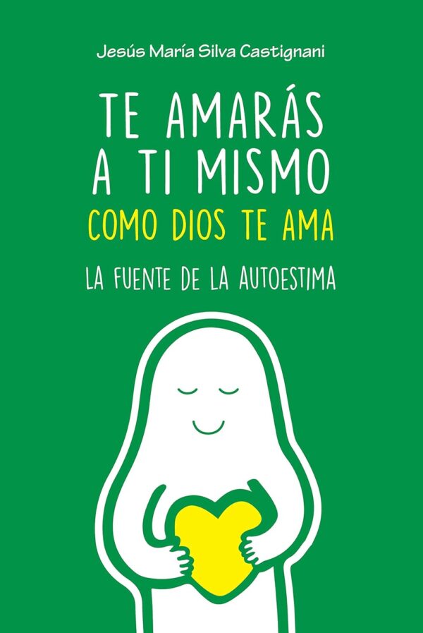 Te amarás a ti mismo como Dios te ama de Jesús María Silva Castignani