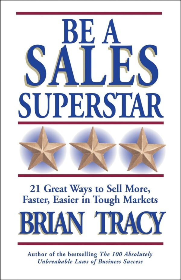 Be a Sales Superstar 21 Great Ways to Sell More Faster Easier in Tough Markets