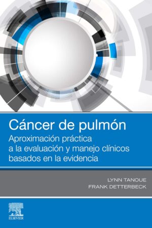 Cáncer de pulmón: Aproximación práctica a la evaluación y manejo clínicos basados en la evidencia de Lynn T. Tanoue