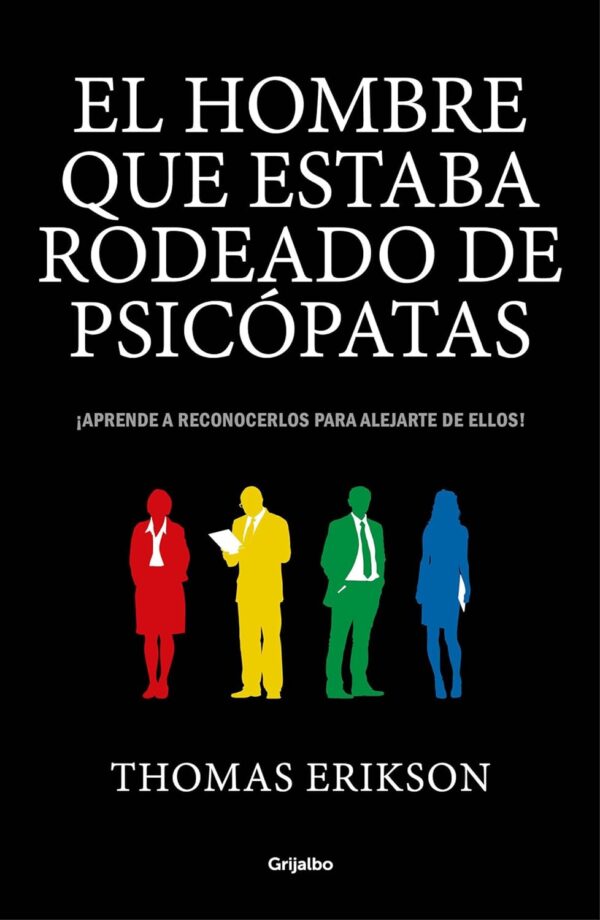 El Hombre que estaba Rodeado de Psicópatas: Descubre a los Psicópatas que te rodean y aprende a liberarte de ellos de Thomas Erikson