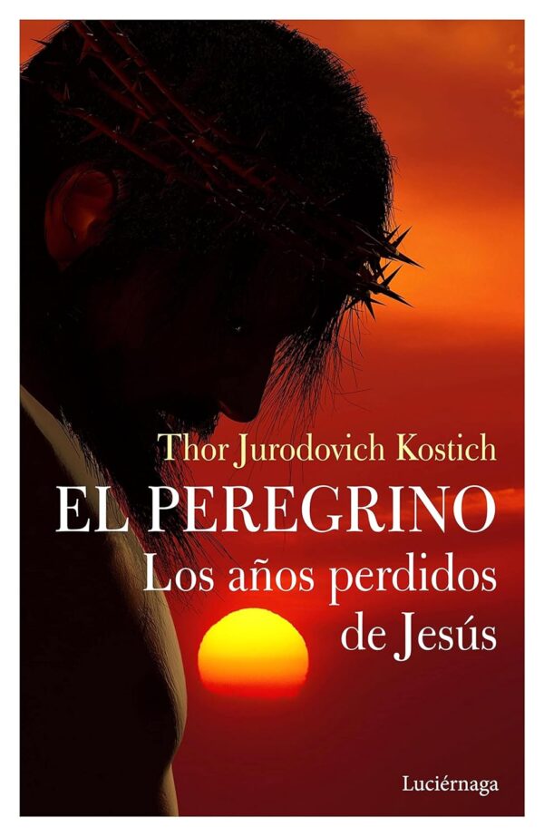 El Peregrino. Los años perdidos de Jesús de Thor Jurodovich Kostich