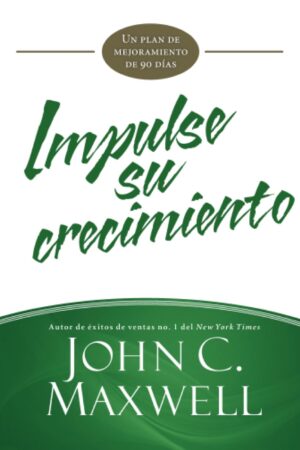 Impulse su crecimiento: Un Plan de Mejoramiento de 90 Días de John C. Maxwell