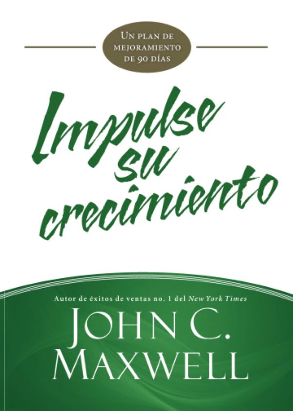 Impulse su crecimiento: Un Plan de Mejoramiento de 90 Días de John C. Maxwell