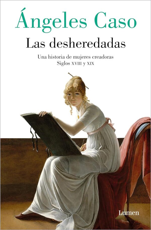 Las desheredadas: Una historia de mujeres creadoras. Siglos XVIII y XIX de Ángeles Caso
