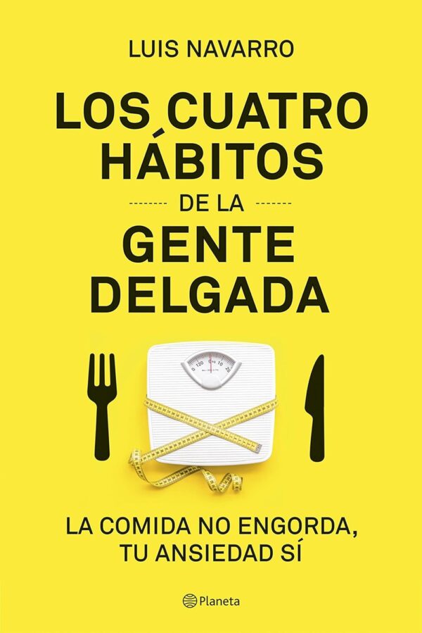 Los 4 hábitos de la gente delgada: La comida no engorda, tu ansiedad sí de Luis Navarro