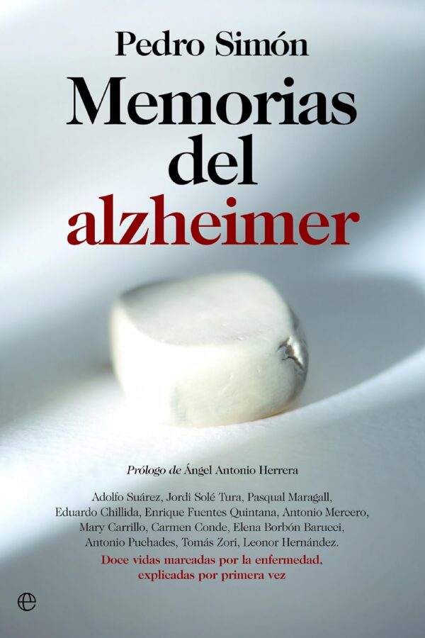 Memorias del Alzheimer: Doce vidas marcadas por la enfermedad, explicadas por primera vez de Pedro Simón