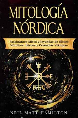 Mitología Nórdica: Fascinantes Mitos y leyendas de dioses Nórdicos, héroes y Creencias Vikingas de Neil Matt Hamilton