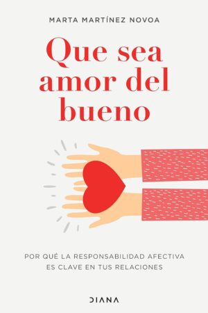 Que sea amor del bueno: Por qué la responsabilidad afectiva es clave en tus relaciones de Marta Martínez Novoa