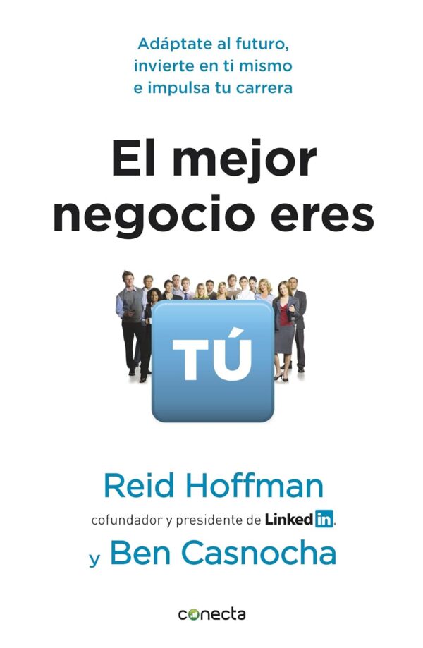 El mejor negocio eres tú: Adáptate al futuro, invierte en ti mismo e implusa tu carrera de Reid Hoffman