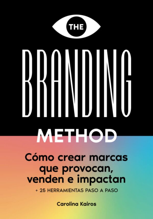 The Branding Method: Cómo crear marcas que provocan, venden e impactan de Carolina Kairos