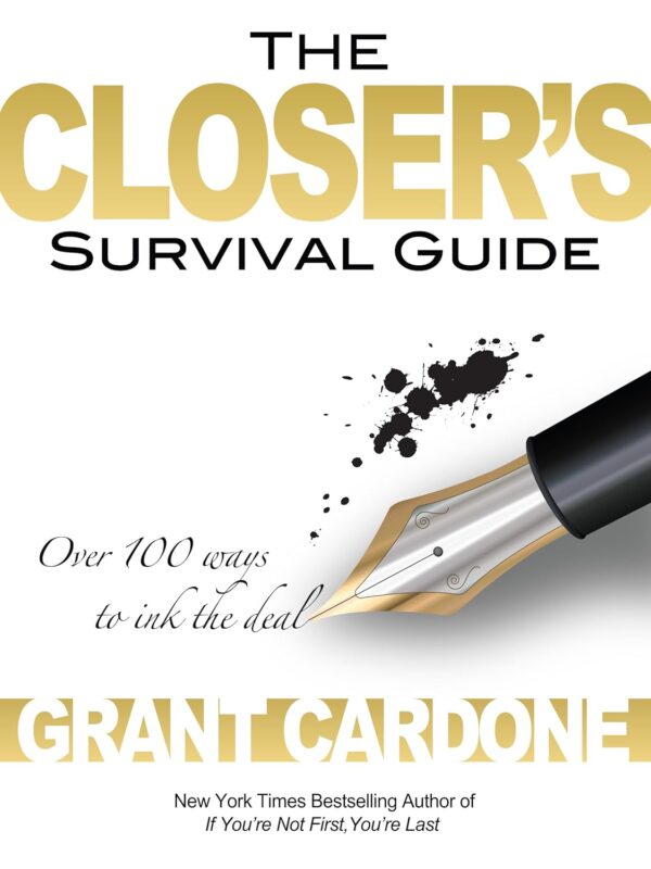 The Closer's Survival Guide: Over 100 ways to ink the deal by Grant Cardone